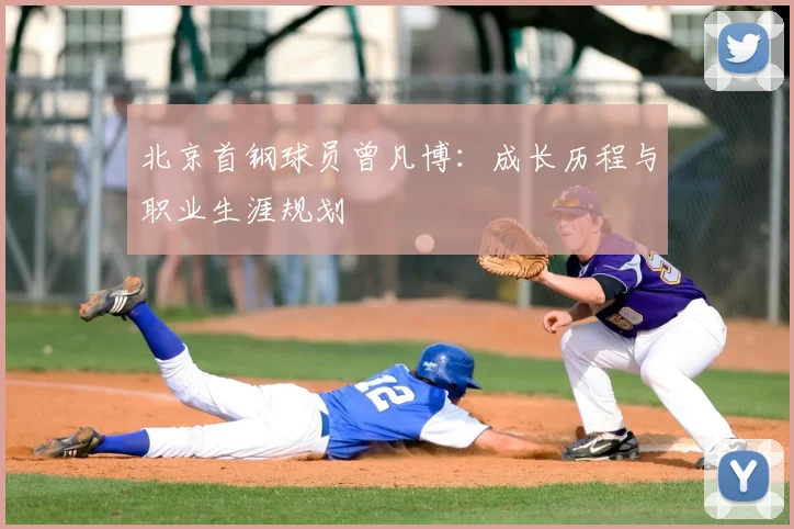 北京首钢球员曾凡博：成长历程与职业生涯规划